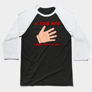 If Your Hand Is Bigger Thanb Your Face Baseball T-Shirt